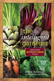 Cover of: The Intelligent Gardener Growing Nutrientdense Food
