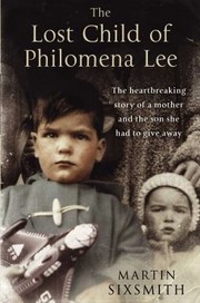 The Lost Child Of Philomena Lee A Mother Her Son And A Fiftyyear Search by Martin Sixsmith