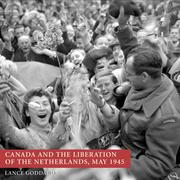 Canada and the Liberation of the Netherlands, May 1945 by Lance Goddard