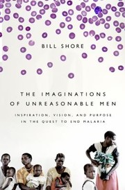 Cover of: The Imaginations Of Unreasonable Men Inspiration Vision And Purpose In The Quest To End Malaria