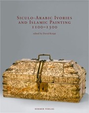 Siculoarabic Ivories And Islamic Painting 11001300 Proceedings Of The International Conference Berlin 68 July 2007 by David Knipp