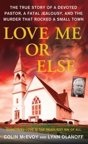 Cover of: Love Me Or Else The True Story Of A Devoted Pastor A Fatal Jealousy And The Murder That Rocked A Small Town