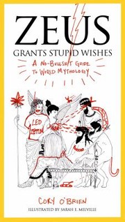 Cover of: Zeus Grants Stupid Wishes A Nobullshit Guide To World Mythology