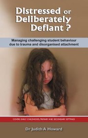 Cover of: Distressed Or Deliberately Defiant Managing Challenging Student Behaviour Due To Trauma And Disorganised Attachment