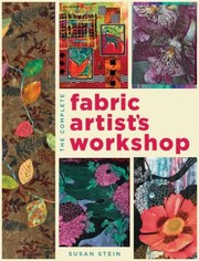 The Complete Fabric Artists Workshop by Susan Stein