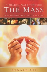 A Biblical Walk Through The Mass Understanding What We Say And Do In The Liturgy by Edward Sri