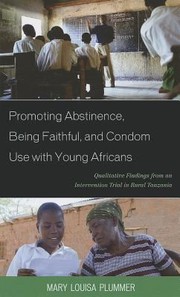 Cover of: Promoting Abstinence Being Faithful And Condom Use With Young Africans Qualitative Findings From An Intervention Trail In Rural Tanzania