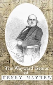 Cover of: The Wayward Genius of Henry Mayhew