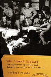 The Tizard Mission The Topsecret Operation That Changed The Course Of World War Ii by Stephen Phelps