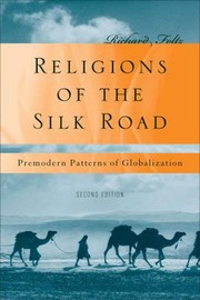 Religions Of The Silk Road Premodern Patterns Of Globalization by Richard Foltz