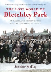 The Lost World Of Bletchley Park by Sinclair McKay