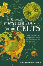 Cover of: The Element Encyclopedia Of The Celts The Ultimate Az Of The Symbols History And Spirituality Of The Legendary Celts by 