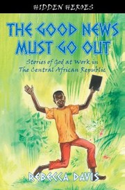 Cover of: The Good News Must Go Out Stories Of God At Work In The Central African Republic