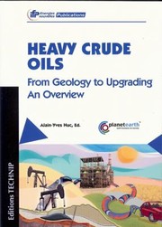 Heavy Crude Oils From Geology To Upgrading An Overview by Alain-Yves Huc