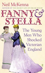Fanny And Stella The Young Men Who Shocked Victorian England by Neil McKenna