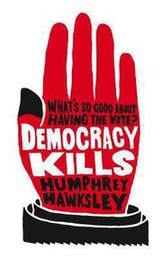 Cover of: Democracy Kills Whats So Good About The Vote