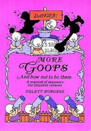 Cover of: More Goops And How Not To Be Them A Manual Of Manners For Impolite Infants Depicting The Characteristics Of Many Naughty And Thoughtless Children by 