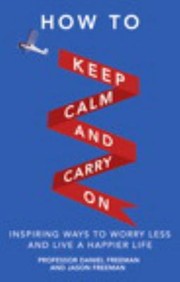 Cover of: How To Keep Calm And Carry On Worry Less Live Better
