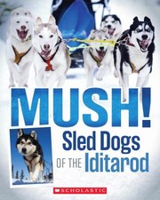 Mush Sled Dogs Of The Iditarod by Joe Funk