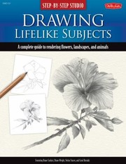 Cover of: Drawing Lifelike Subjects A Complete Guide To Rendering Flowers Landscapes And Animals