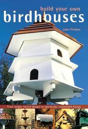 Cover of: Build Your Own Birdhouses and Feeders: From Simple, Natural Designs to Spectacular, Customized Houses and Feeders