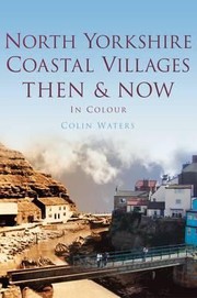 North Yorkshire Coastal Villages Then Now by Colin Waters