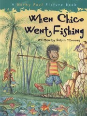 Cover of: When Chico Went Fishing Robin Tzannes