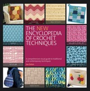 Cover of: The New Encyclopedia Of Crochet Techniques A Comprehensive Visual Guide To Traditional And Contemporary Techniques