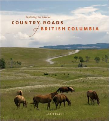 Country Roads of British Columbia: Exploring the Interior