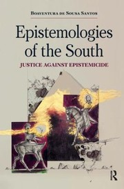 Epistemologies Of The South Justice Against Epistemicide by Boaventura de Sousa Santos