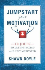 Cover of: Jumpstart Your Motivation 10 Jolts To Get Motivated And Stay Motivated