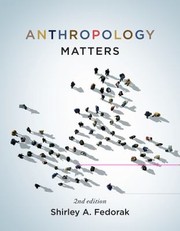 Anthropology Matters Second Edition by Shirley A. Fedorak