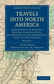 Cover of: Travels Into North America Containing Its Natural History And A Circumstantial Account Of Its Plantations And Agriculture In General With The Civil Ecclesiastical And Commercial State Of The Country The Manners Of The Inhabitants And Several Curious And Important Remarks On Various Subjects