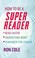 Cover of: How To Be A Super Reader Read Faster Understand More Remember For Longer
