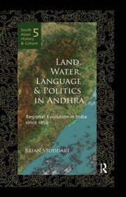 Land Water Language And Politics In Andhra Regional Evolution In India Since 1850 by Brian Stoddart