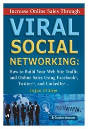 Cover of: Increase Online Sales Through Viral Social Networking How To Build Your Website Traffic And Online Sales Using Facebook Twitter And Linkedinin Just 15 Steps