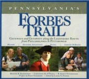 Pennsylvanias Forbes Trail Gateways And Getaways Along The Legendary Route From Philadelphia To Pittsburgh by Burton Kummerow