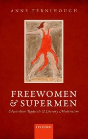 Freewomen And Supermen Edwardian Radicals And Literary Modernism by Anne Fernihough