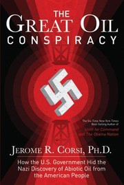 The Great Oil Conspiracy How The Us Government Hid The Nazi Discovery Of Abiotic Oil From The American People by Jerome R. Corsi