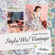 Style Me Vintage Clothes Easy Techniques For Creating Classic Looks by Naomi Thompson