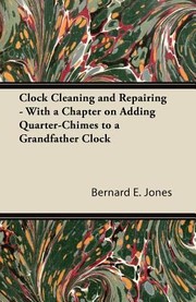 Cover of: Clock Cleaning and Repairing  With a Chapter on Adding QuarterChimes to a Grandfather Clock
