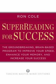 Superreading For Success The Groundbreaking Brainbased Program To Improve Your Speed Enhance Your Memory And Increase Your Success by Ron Cole