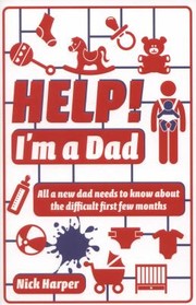 Cover of: Help Im A Dad All A New Dad Needs To Know About The Difficult First Few Months