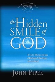 The Hidden Smile Of God The Fruit Of Affliction In The Lives Of John Bunyan William Cowper And David Brainerd by John Piper
