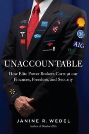 Unaccountable  How Elite Power Brokers Corrupt our Finances Freedom and Security by Janine Wedel