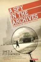 Cover of: A Spy In The Archives A Memoir Of Cold War Russia by 
