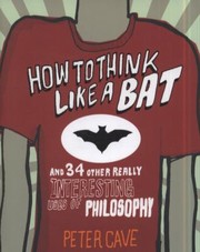 Cover of: How to Think Like a Bat and 34 Other Really Interesting Uses of Philosophy