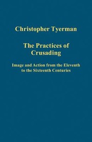 Cover of: The Practices Of Crusading Image And Action From The Eleventh To The Sixteenth Centuries
