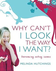 Cover of: Why Cant I Look The Way I Want Overcoming Eating Issues