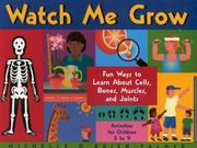 Cover of: Watch Me Grow: Fun Ways to Learn About Cells, Bones, Muscles, and Joints